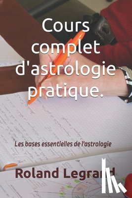 Legrand, Roland - Cours complet d'astrologie pratique: Selon ABLAS