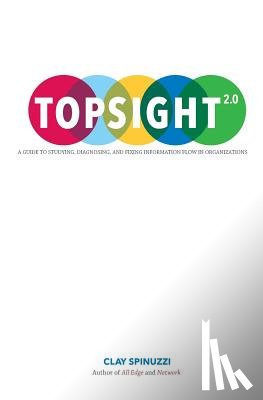 Spinuzzi, Clay - Topsight 2.0: A Guide to Studying, Diagnosing, and Fixing Information Flow in Organizations