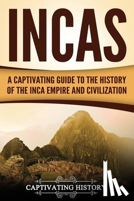History, Captivating - Incas: A Captivating Guide to the History of the Inca Empire and Civilization