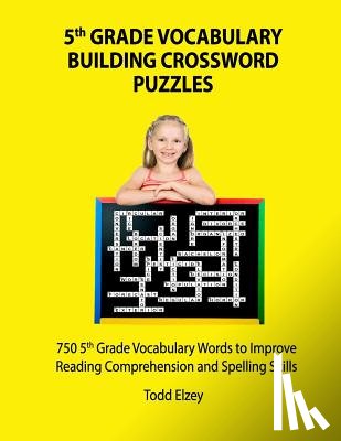 Elzey, Todd - 5th Grade Vocabulary Building Crossword Puzzles: 750Vocabulary Words To Improve Reading Comprehension and Spelling Skills