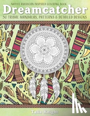 Knight, Talia - Native American Inspired Coloring Book: Dreamcatcher: 50 Tribal Mandalas, Patterns & Detailed Designs