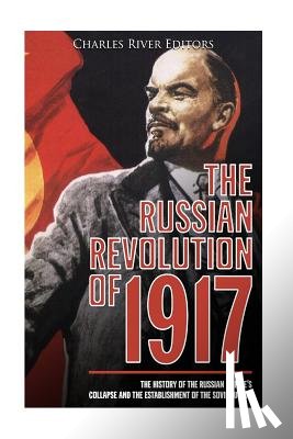 Charles River - The Russian Revolution of 1917: The History of the Russian Empire's Collapse and the Establishment of the Soviet Union