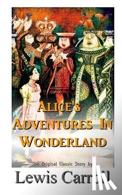 Carroll, Lewiss - Alice's Adventures In Wonderland The Original Classic Story by Lewis Carroll