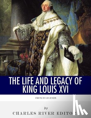 Charles River - French Legends: The Life and Legacy of King Louis XVI