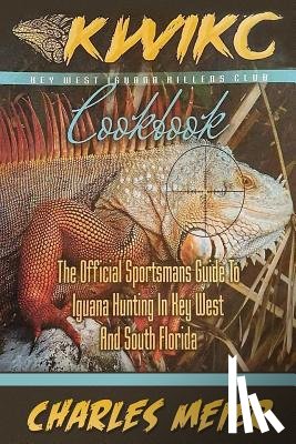 Meier, Charles - Key West Iguana Killers Club Cook book. color edition: The official Sportsmans guide to iguana hunting in Key West and South Florida