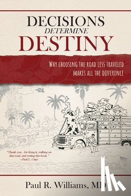 Williams, Paul R. - Decisions Determine Destiny: Why choosing the road less traveled makes all the difference