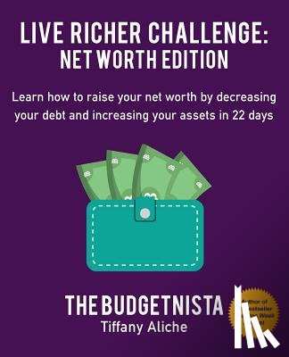 Aliche, Tiffany The Budgetnista - Live Richer Challenge: Net Worth Edition: Learn How to Raise Your Net Worth by Decreasing Your Debt and Increasing Your Assets in 22 Days