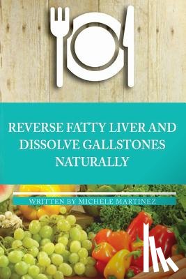Martinez, Michele - Reversing Fatty Liver and Dissolving Gallstones Naturally
