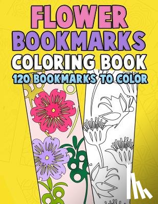 Clemens, Annie - Flower Bookmarks Coloring Book: 120 Bookmarks to Color: Really Relaxing Gorgeous Illustrations for Stress Relief with Garden Designs, Floral Patterns