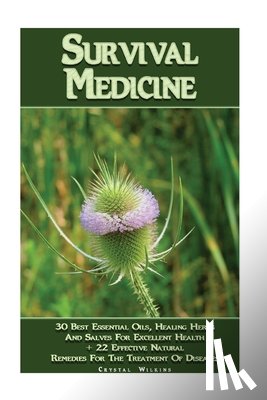Wilkins, Crystal - Survival Medicine: 30 Best Essential Oils, Healing Herbs And Salves For Excellent Health + 22 Effective Natural Remedies For The Treatmen