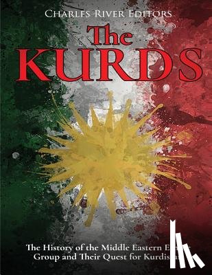 Charles River - The Kurds: The History of the Middle Eastern Ethnic Group and Their Quest for Kurdistan