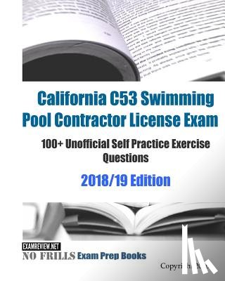 Examreview - California C53 Swimming Pool Contractor License Exam 100+ Unofficial Self Practice Exercise Questions 2018/19 Edition