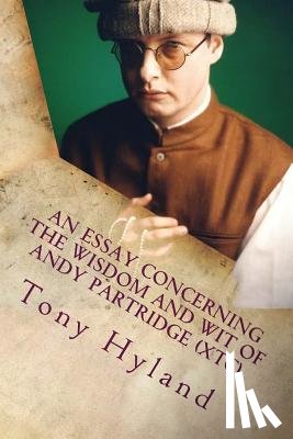 Hyland, Tony - An Essay Concerning the Wisdom and Wit of Andy Partridge (XTC): His 50 Greatest Songs