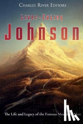 Charles River - Liver-Eating Johnson: The Life and Legacy of the Famous Mountain Man
