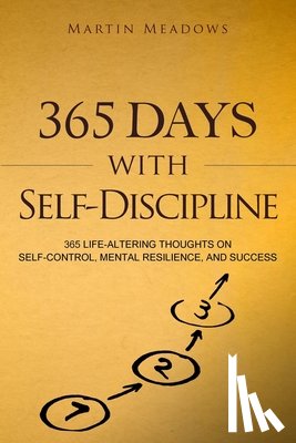 Meadows, Martin - 365 Days With Self-Discipline: 365 Life-Altering Thoughts on Self-Control, Mental Resilience, and Success
