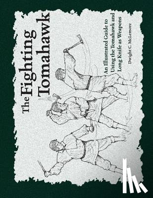 McLemore, Dwight C. - The Fighting Tomahawk: An Illustrated Guide to Using the Tomahawk and Long Knife as Weapons