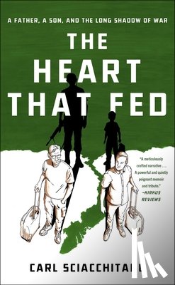 Sciacchitano, Carl - The Heart That Fed: A Father, a Son, and the Long Shadow of War