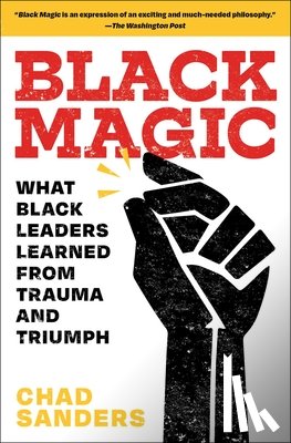 Sanders, Chad - Black Magic: What Black Leaders Learned from Trauma and Triumph