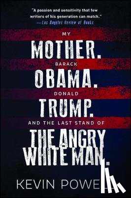 Powell, Kevin - My Mother. Barack Obama. Donald Trump. And the Last Stand of the Angry White Man.