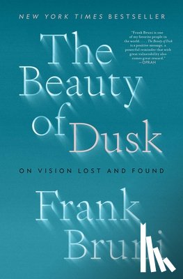 Bruni, Frank - The Beauty of Dusk: On Vision Lost and Found