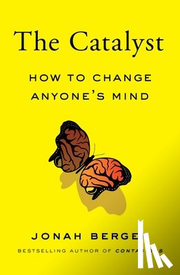 Berger, Jonah - The Catalyst: How to Change Anyone's Mind