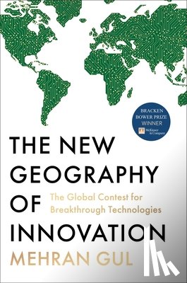Gul, Mehran - The New Geography of Innovation: The Global Contest for Breakthrough Technologies