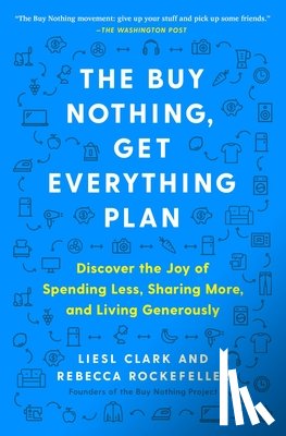 Clark, Liesl, Rockefeller, Rebecca - The Buy Nothing, Get Everything Plan