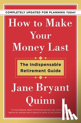 Quinn, Jane Bryant - How to Make Your Money Last - Completely Updated for Planning Today: The Indispensable Retirement Guide