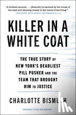 Bismuth, Charlotte - Killer in a White Coat: The True Story of New York's Deadliest Pill Pusher and the Team That Brought Him to Justice