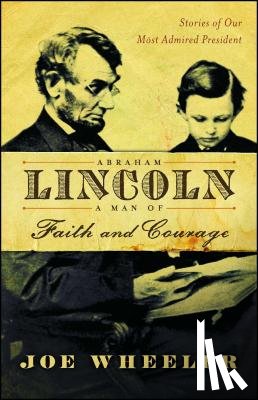 Wheeler, Joe - Abraham Lincoln, a Man of Faith and Courage