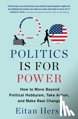 Hersh, Eitan - Politics Is for Power: How to Move Beyond Political Hobbyism, Take Action, and Make Real Change