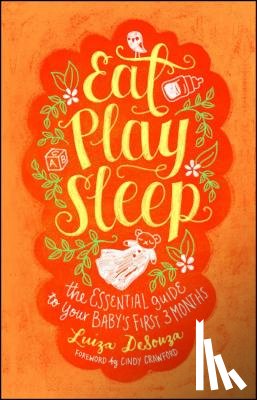 Desouza, Luiza - Eat, Play, Sleep: The Essential Guide to Your Baby's First Three Months