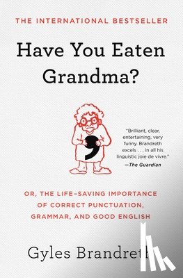 Brandreth, Gyles - Have You Eaten Grandma?: Or, the Life-Saving Importance of Correct Punctuation, Grammar, and Good English