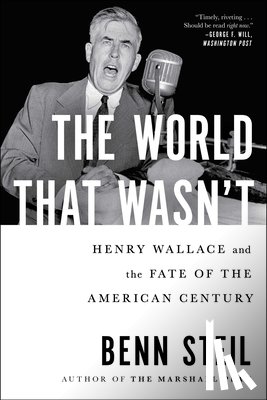 Steil, Benn - The World That Wasn't: Henry Wallace and the Fate of the American Century