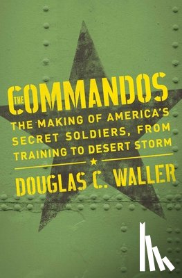 Waller, Douglas - Commandos: The Making of America's Secret Soldiers, from Training to Desert Storm