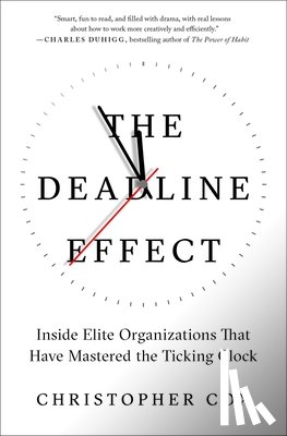 Cox, Christopher - The Deadline Effect: Inside Elite Organizations That Have Mastered the Ticking Clock