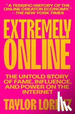Lorenz, Taylor - Extremely Online: The Untold Story of Fame, Influence, and Power on the Internet
