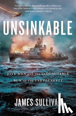 Sullivan, James - Unsinkable: Five Men and the Indomitable Run of the USS Plunkett