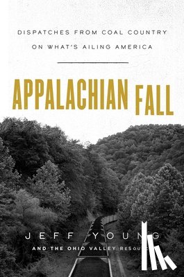 Young, Jeff - Appalachian Fall: Dispatches from Coal Country on What's Ailing America