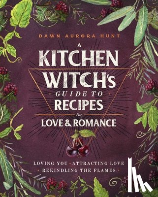 Hunt, Dawn Aurora - A Kitchen Witch's Guide to Recipes for Love & Romance