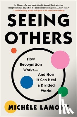 Lamont, Michèle - Seeing Others: How Recognition Works--And How It Can Heal a Divided World