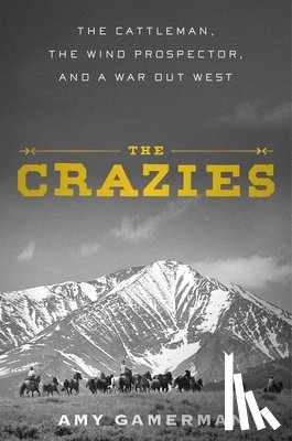 Gamerman, Amy - The Crazies: The Cattleman, the Wind Prospector, and a War Out West