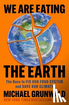 Grunwald, Michael - We Are Eating the Earth