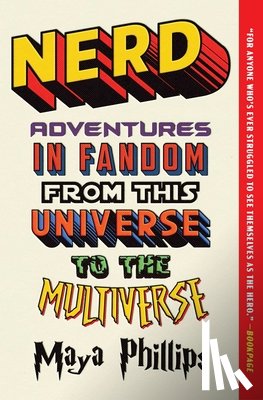 Phillips, Maya - Nerd: Adventures in Fandom from This Universe to the Multiverse