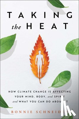Schneider, Bonnie - Taking the Heat: How Climate Change Is Affecting Your Mind, Body, and Spirit and What You Can Do about It