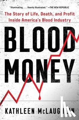 McLaughlin, Kathleen - Blood Money: The Story of Life, Death, and Profit Inside America's Blood Industry