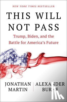 Martin, Jonathan - This Will Not Pass: Trump, Biden, and the Battle for America's Future
