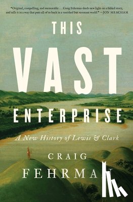 Fehrman, Craig - This Vast Enterprise: A New History of Lewis & Clark
