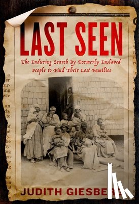 Giesberg, Judith - Last Seen: The Enduring Search by Formerly Enslaved People to Find Their Lost Families