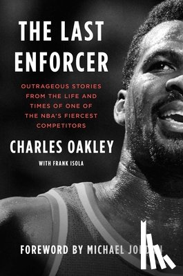 Oakley, Charles - The Last Enforcer: Outrageous Stories from the Life and Times of One of the Nba's Fiercest Competitors
